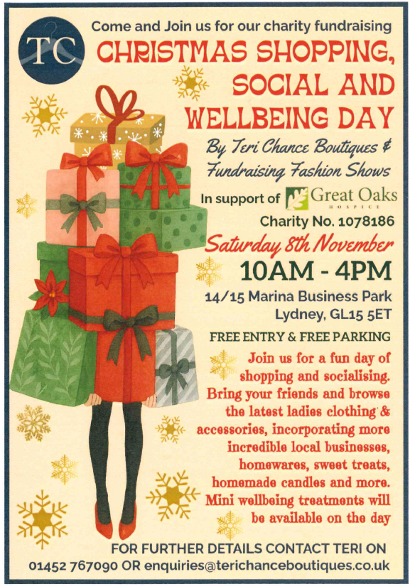 Great Oaks Hospice Xmas Shopping 8th November 10am-4pm at 14/15 Marina Business Park, Lydney. Contact Teri 01452 767090 or email enquiries@terichanceboutiques.co.uk